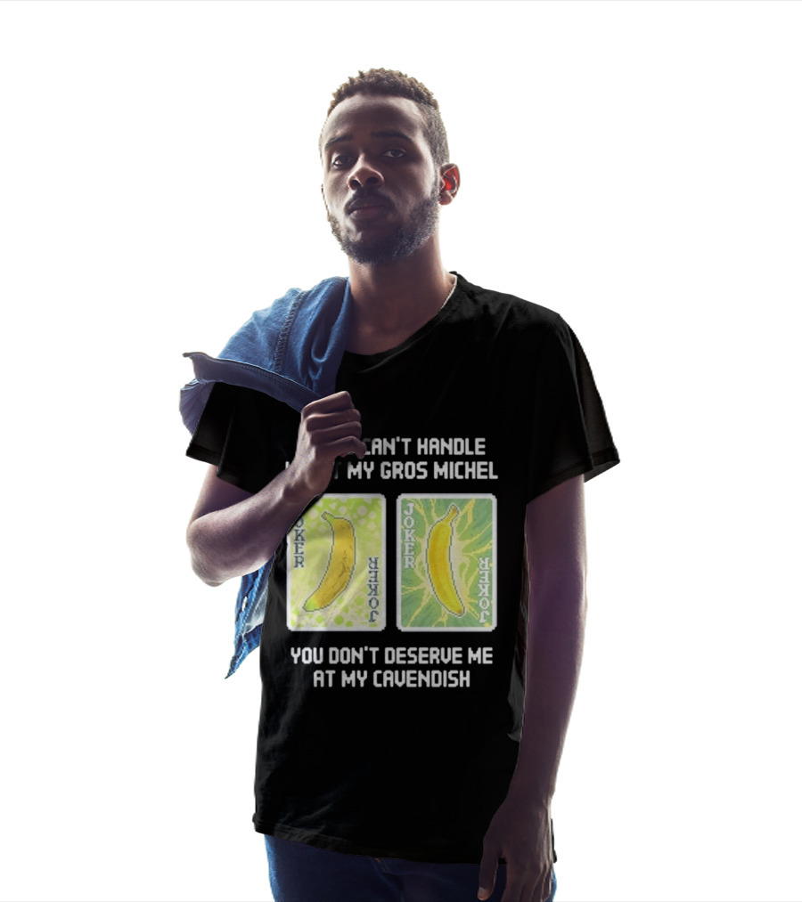 If You Can't Handle Me At My Gros Michel You Don't Deserve Me At My Cavendish Joker Banana T-Shirt