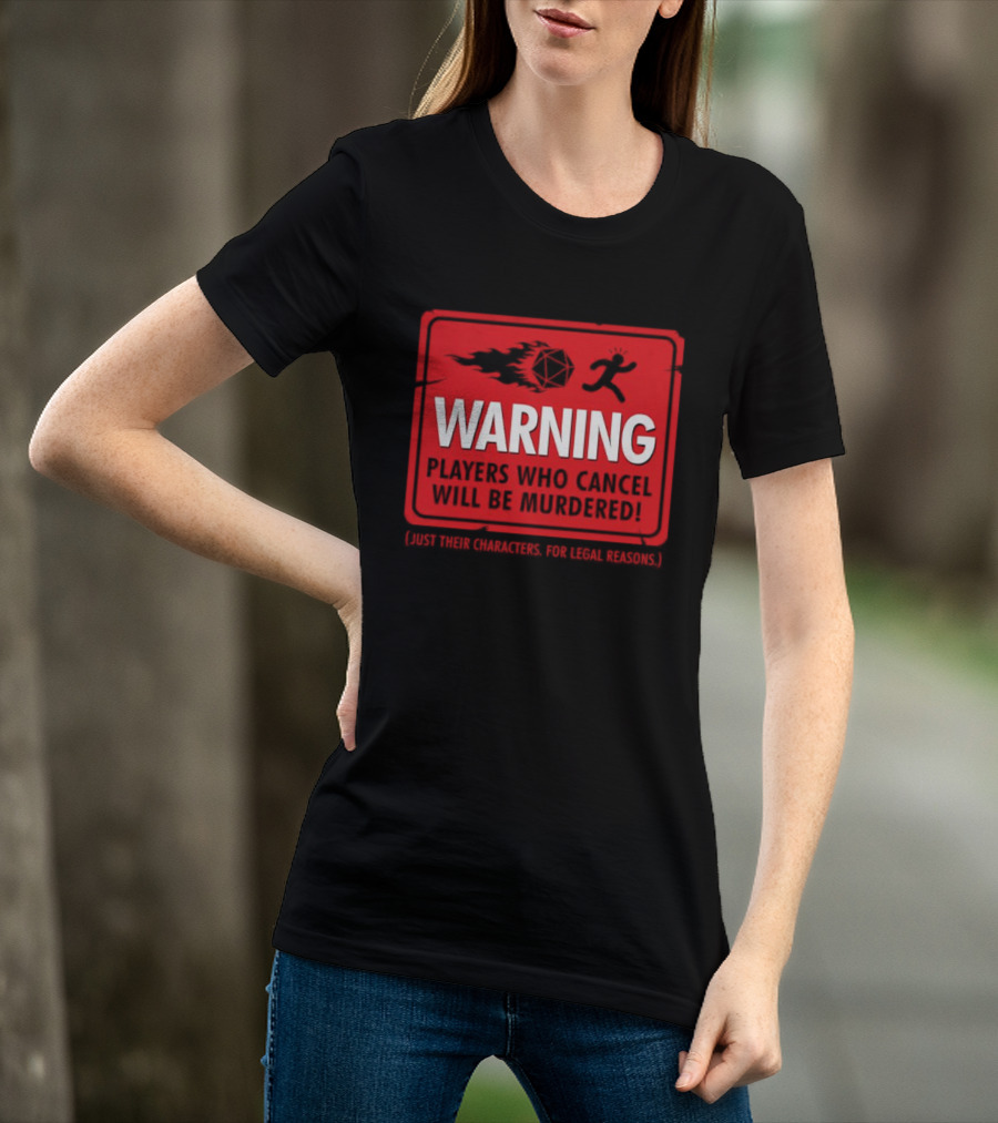 Warning Players Who Cancel Will Be Murdered Just Their Characters For Legal Reasons T-Shirt