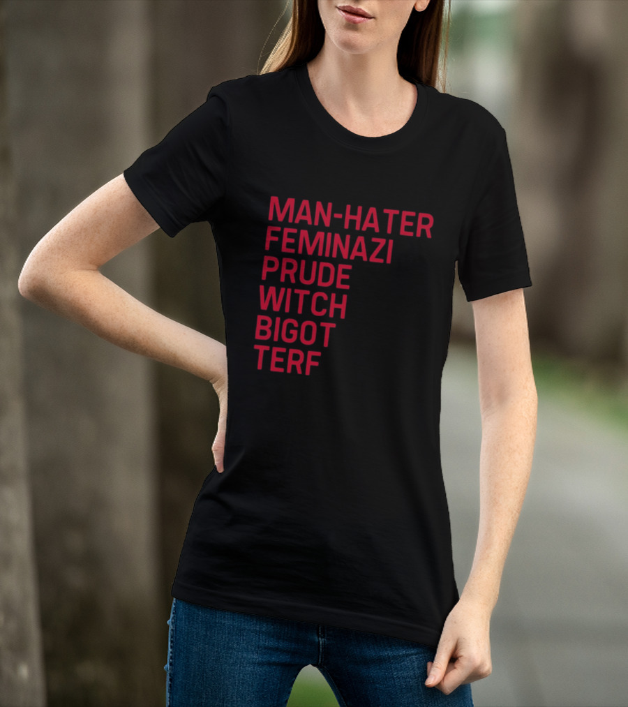 Man Hater Feminazi Prude Witch Bigot Terf T-Shirt
