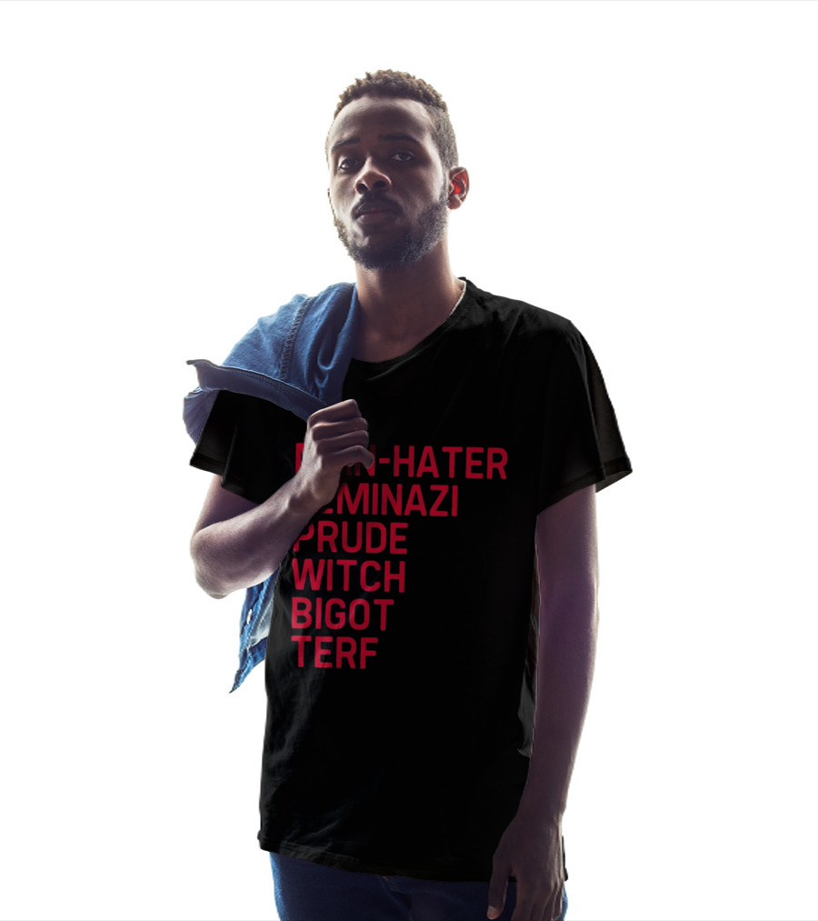 Man Hater Feminazi Prude Witch Bigot Terf T-Shirt