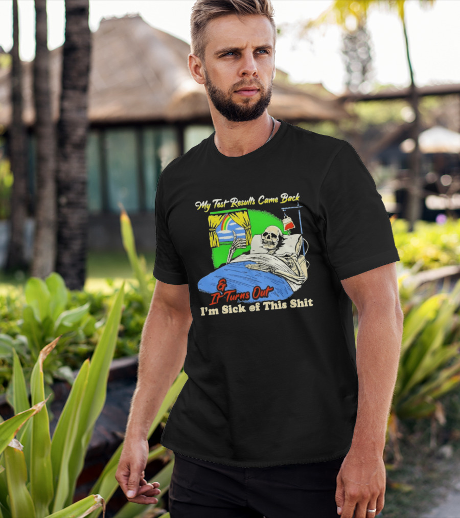 My Test Results Came Back And It Turns Out I'm Sick Of This Shit Skeleton Rainbow Hospital Bed T-Shirt