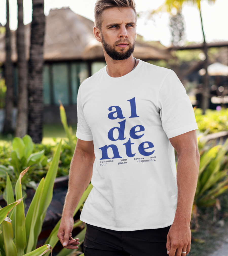 Al Dente Consume Your Pasta And Lovers Responsibly T-Shirt