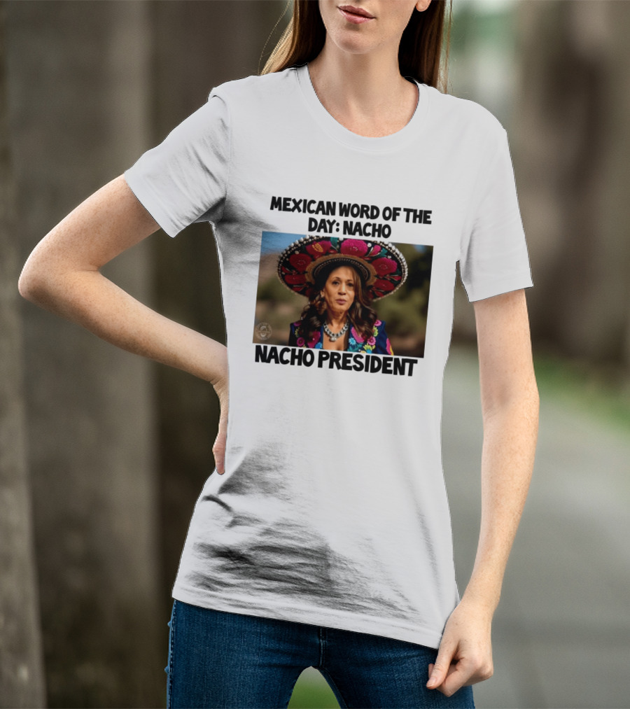Mexican Word Of The Day Nacho Nacho President T-Shirt