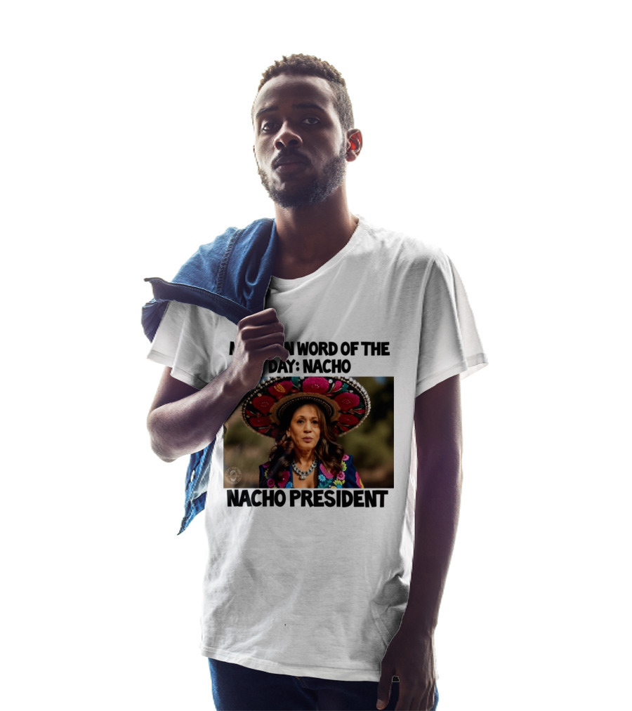 Mexican Word Of The Day Nacho Nacho President T-Shirt