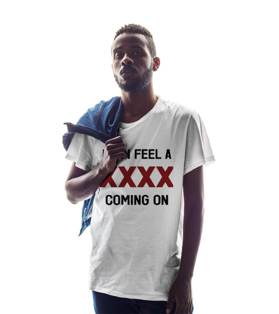 I Can Feel A XXXX Coming On 2025 Trendy T-Shirt