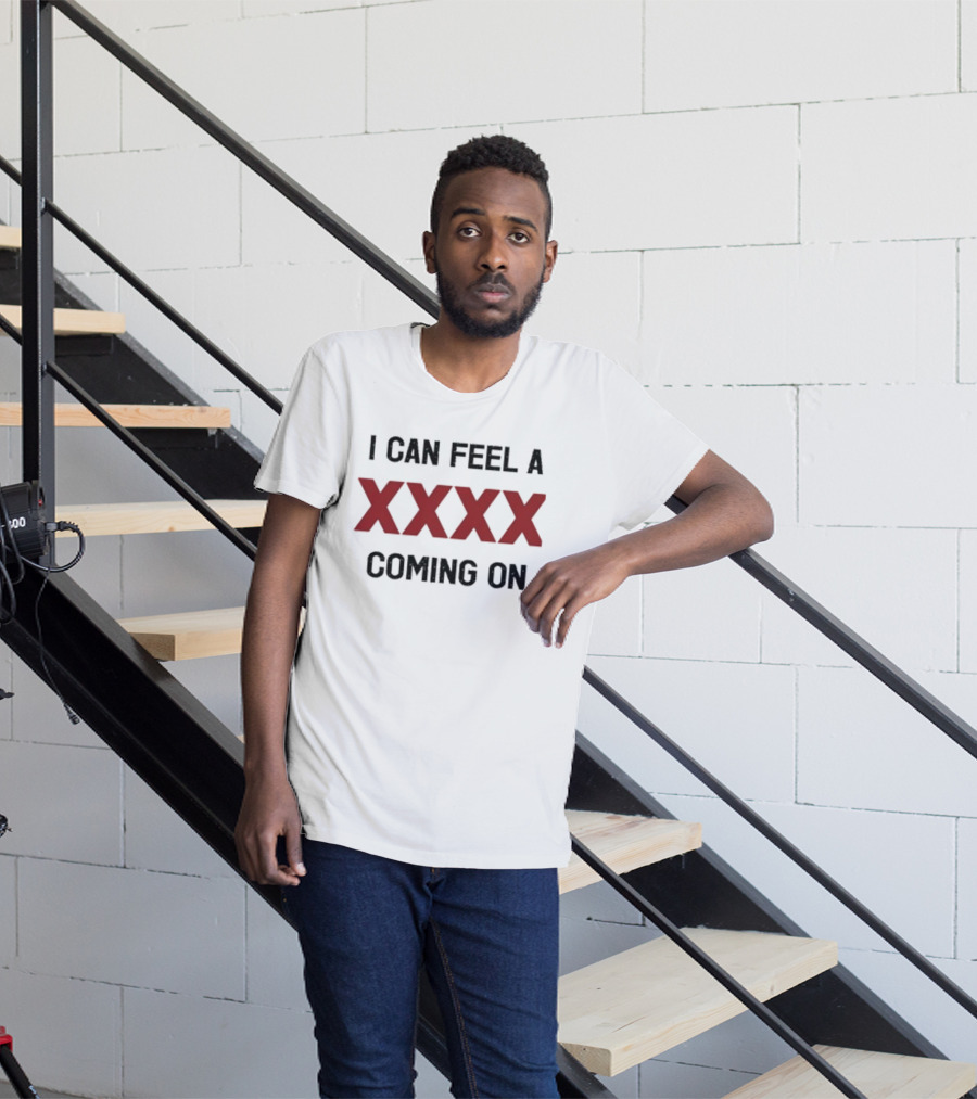 I Can Feel A XXXX Coming On 2025 Trendy T-Shirt