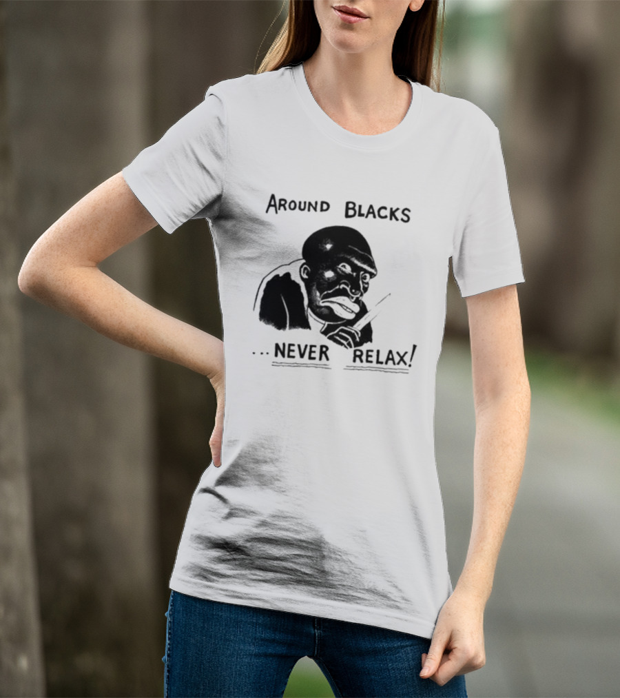 Original Around Blacks Never Relax Black Man T-Shirt