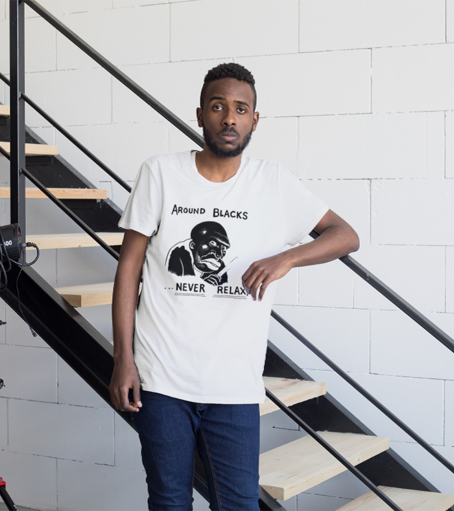 Original Around Blacks Never Relax Black Man T-Shirt