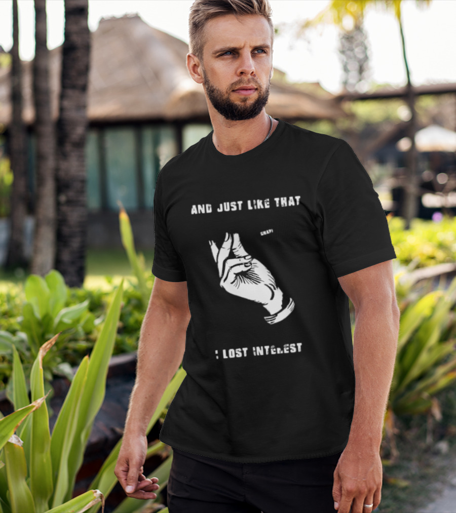 And Just Like That Snap I Lost Interest Hand Gesture T-Shirt