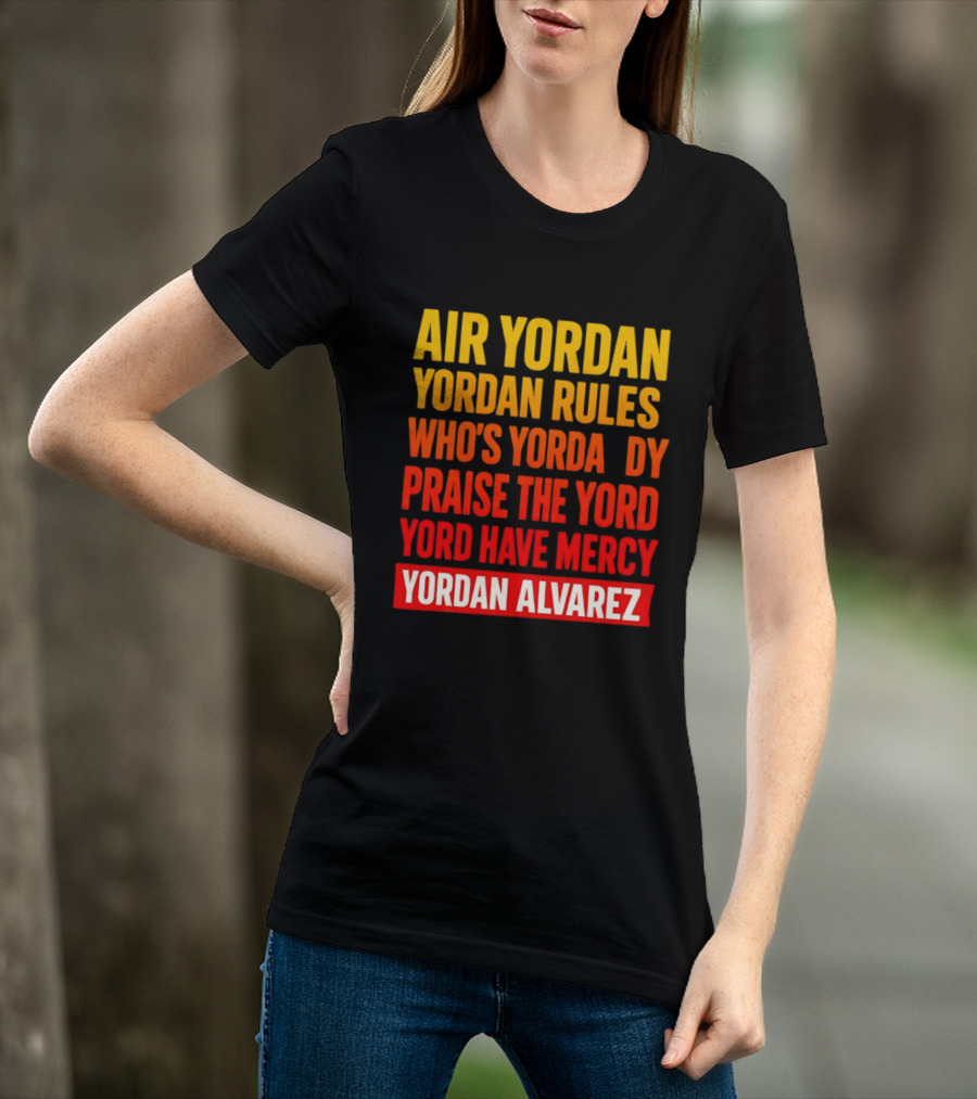 Air Yordan Yordan Rules Who's Yordaddy Praise The Yord Yord Have Mercy Yordan Alvarez T-Shirt