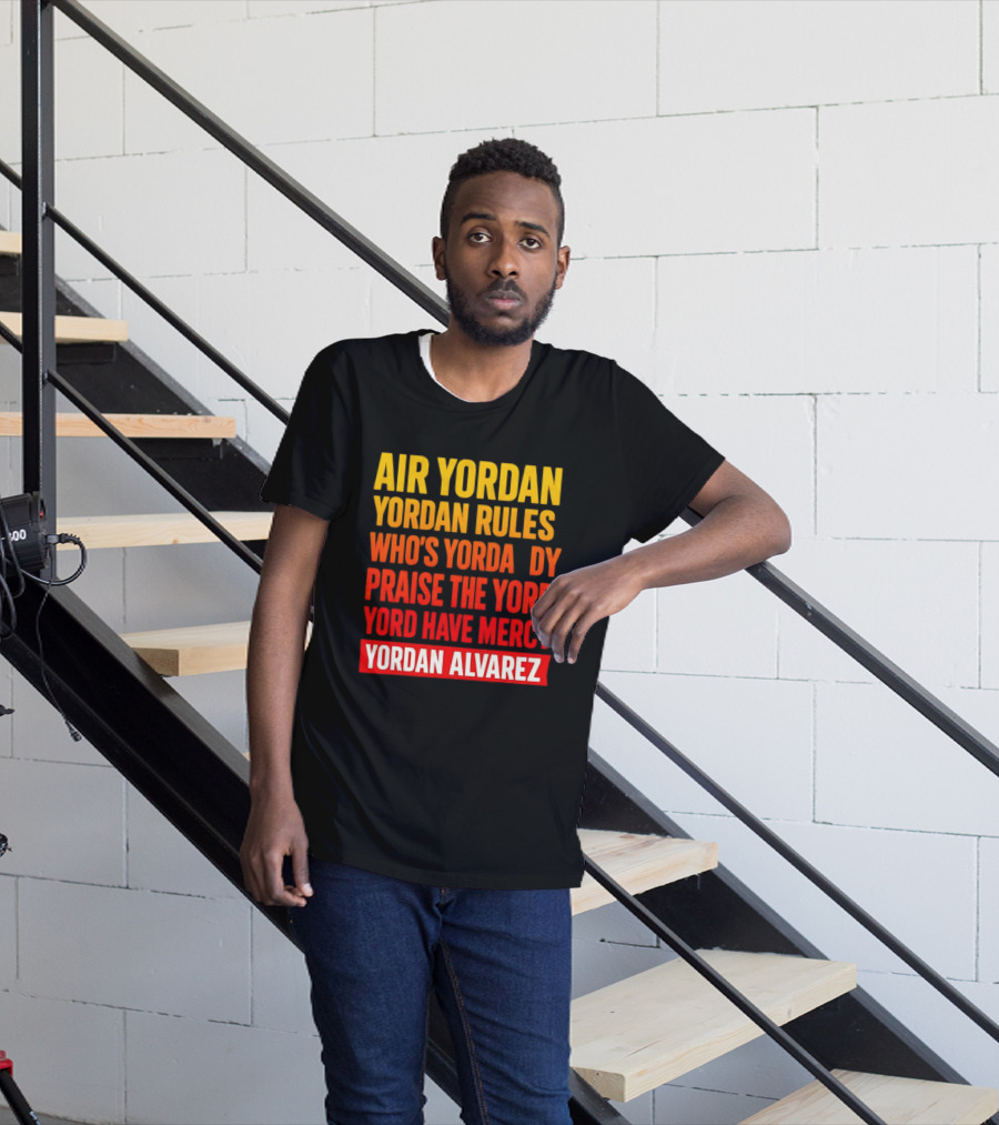 Air Yordan Yordan Rules Who's Yordaddy Praise The Yord Yord Have Mercy Yordan Alvarez T-Shirt