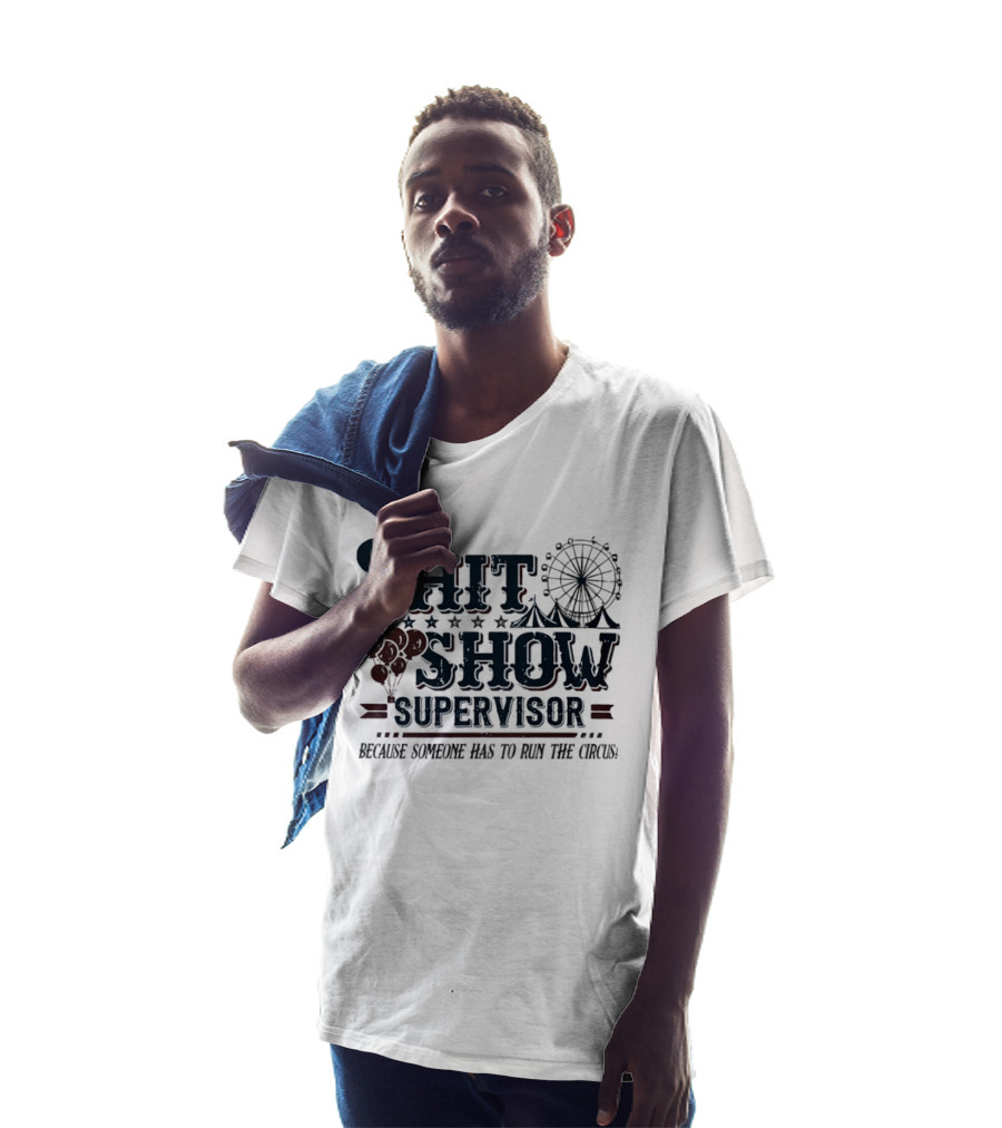 Shit Show Supervisor Because Someone Has To Run The Circus Ferris Wheel And Balloons T-Shirt
