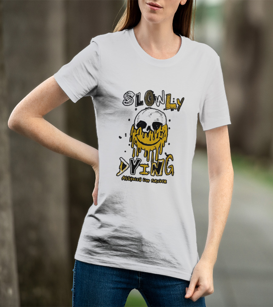 Slowly Dying Dripping Smiley Face Assholes Live Forever T-Shirt