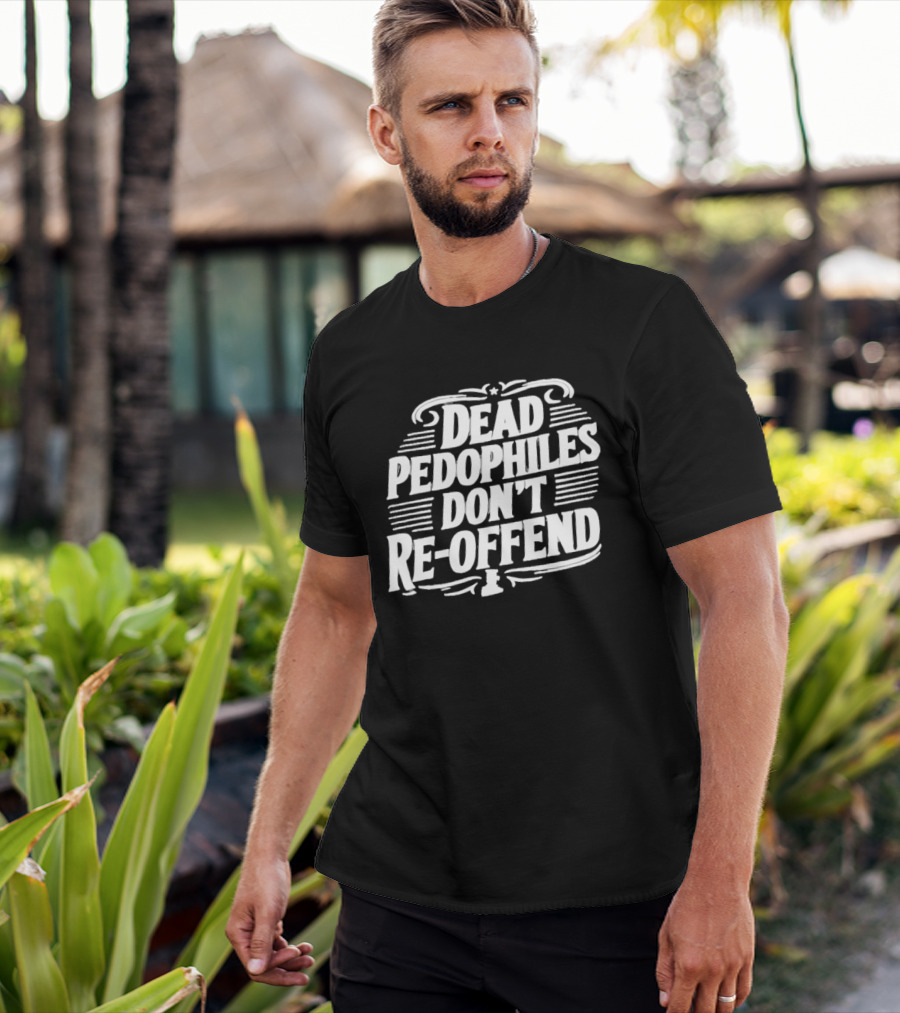 Dead Pedophiles Don't Re Offend Justice T-Shirt