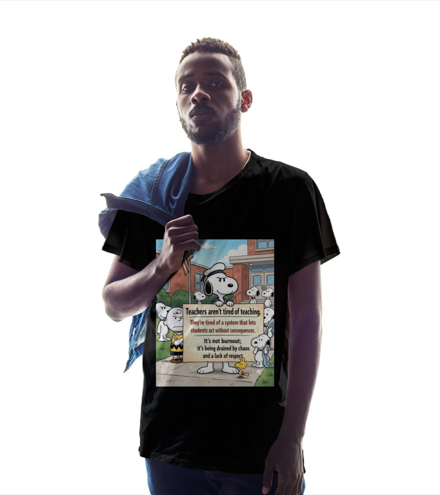 Snoopy Teachers Aren't Tired Of Teaching They're Tired Of A System That Lets Students Act Without Consequences Woodstock Chaos Lack Of Respect T-Shirt