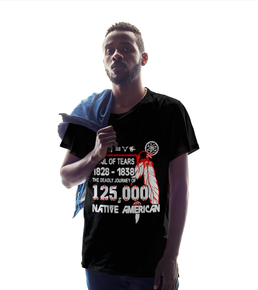 Trail Of Tears 1828 1838 Deadly Journey Of 125000 Native American T-Shirt