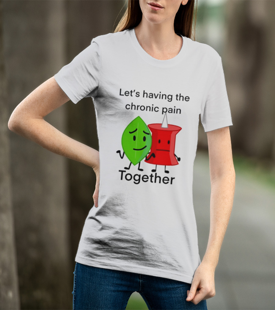 Let's Having The Chronic Pain Together Leaf And Red Pushpin Characters T-Shirt