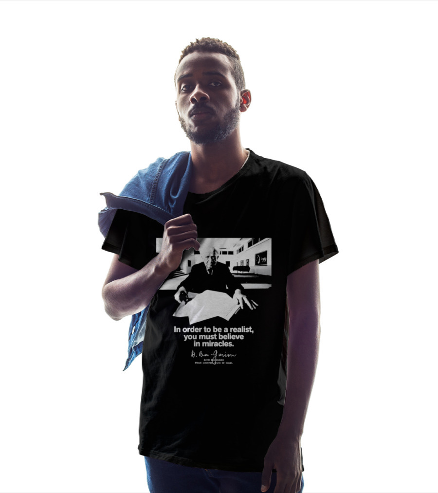 David Ben Gurion Quote In Order To Be A Realist You Must Believe In Miracles T-Shirt