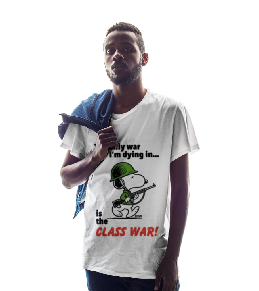 The Only War I'm Dying In Is The Class War Snoopy Soldiers On T-Shirt