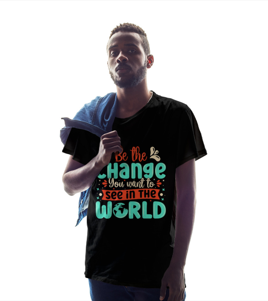 Be The Change You Want To See In The World Earth Motif Eco Friendly Message T-Shirt