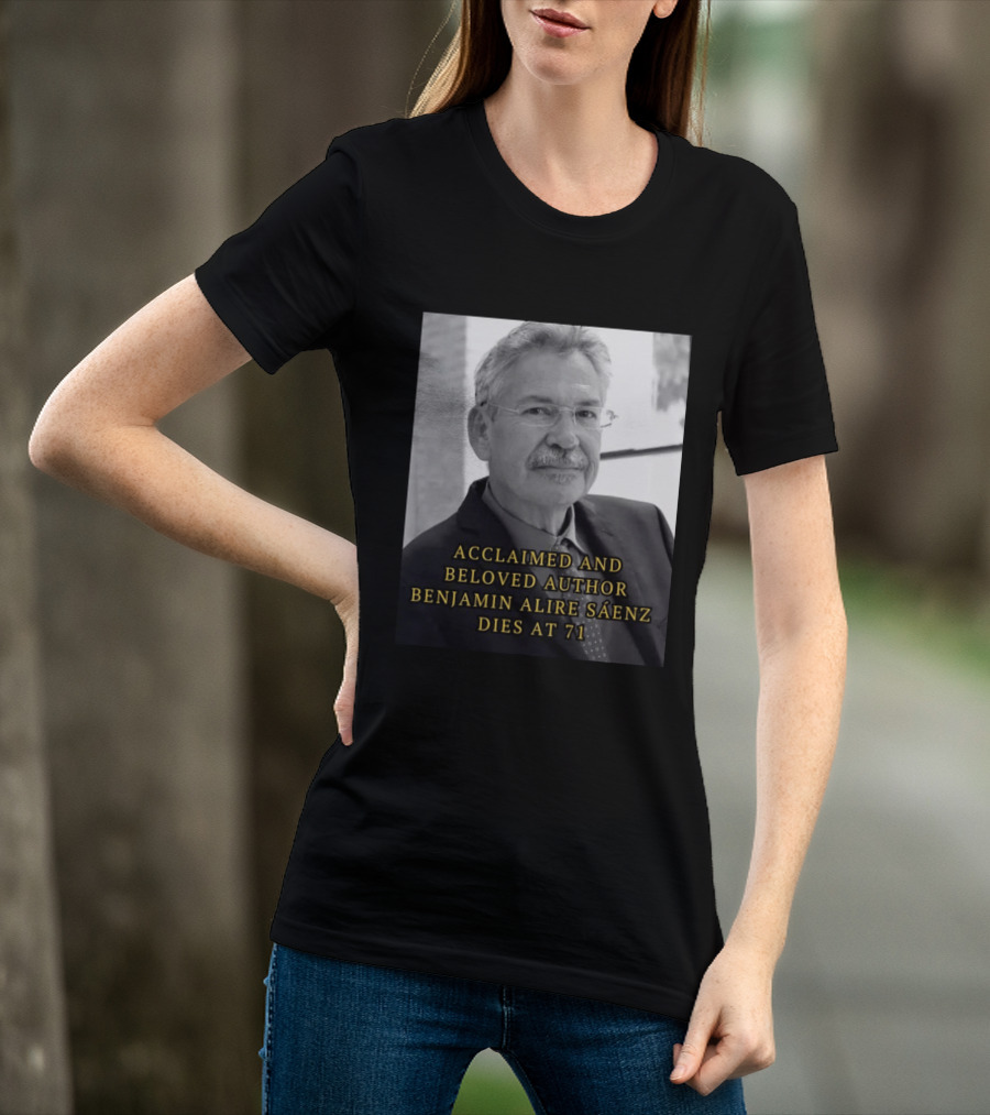 Acclaimed And Beloved Author Benjamin Alire Sáenz Dies At 71 T-Shirt
