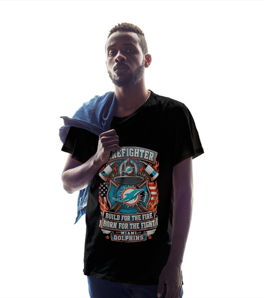 Firefighter Miami Dolphins Build For The Fire Born For The Fight T-Shirt