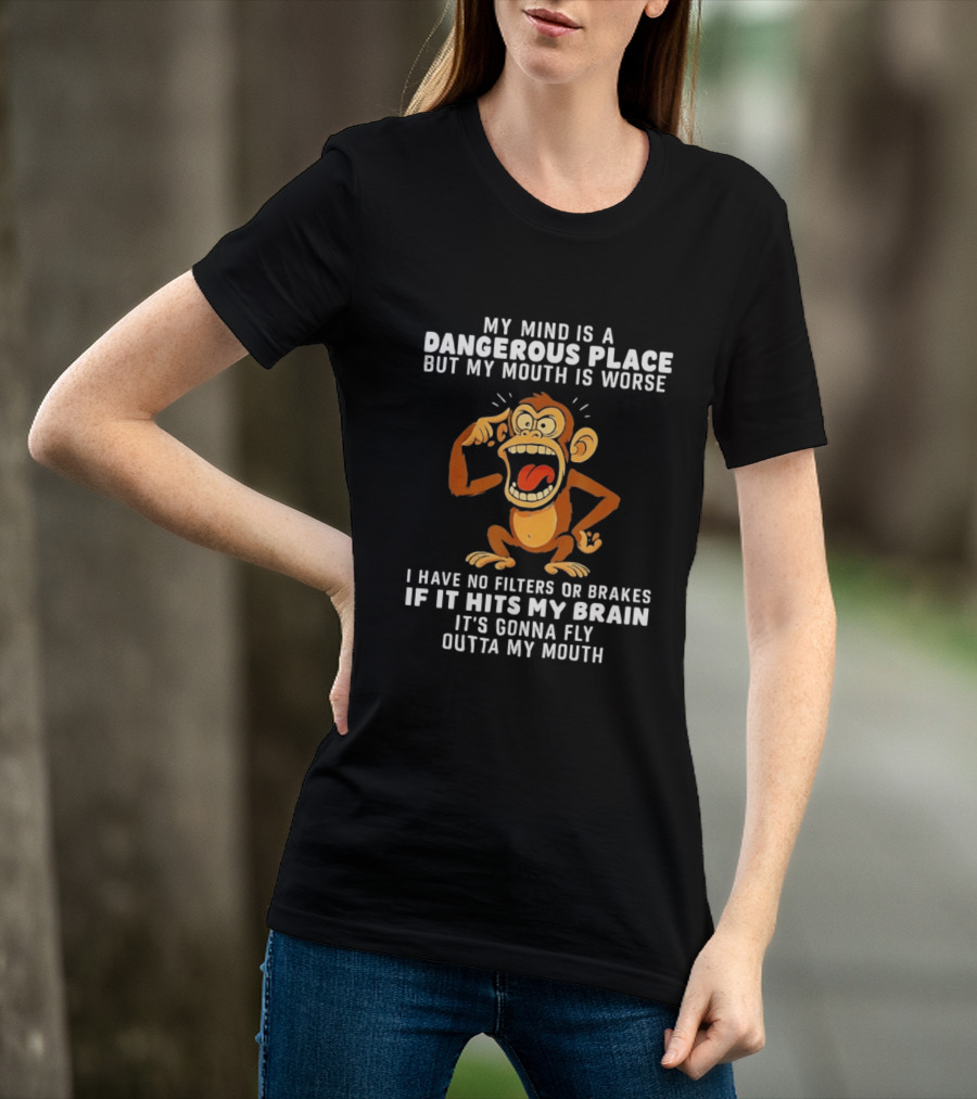 My Mind Is A Dangerous Place Monkey No Filters If It Hits My Brain Fly Outta My Mouth T-Shirt