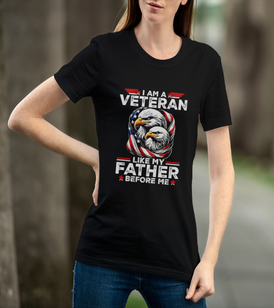 I Am A Veteran Like My Father Before Me Patriotic Eagles And American Flag T-Shirt