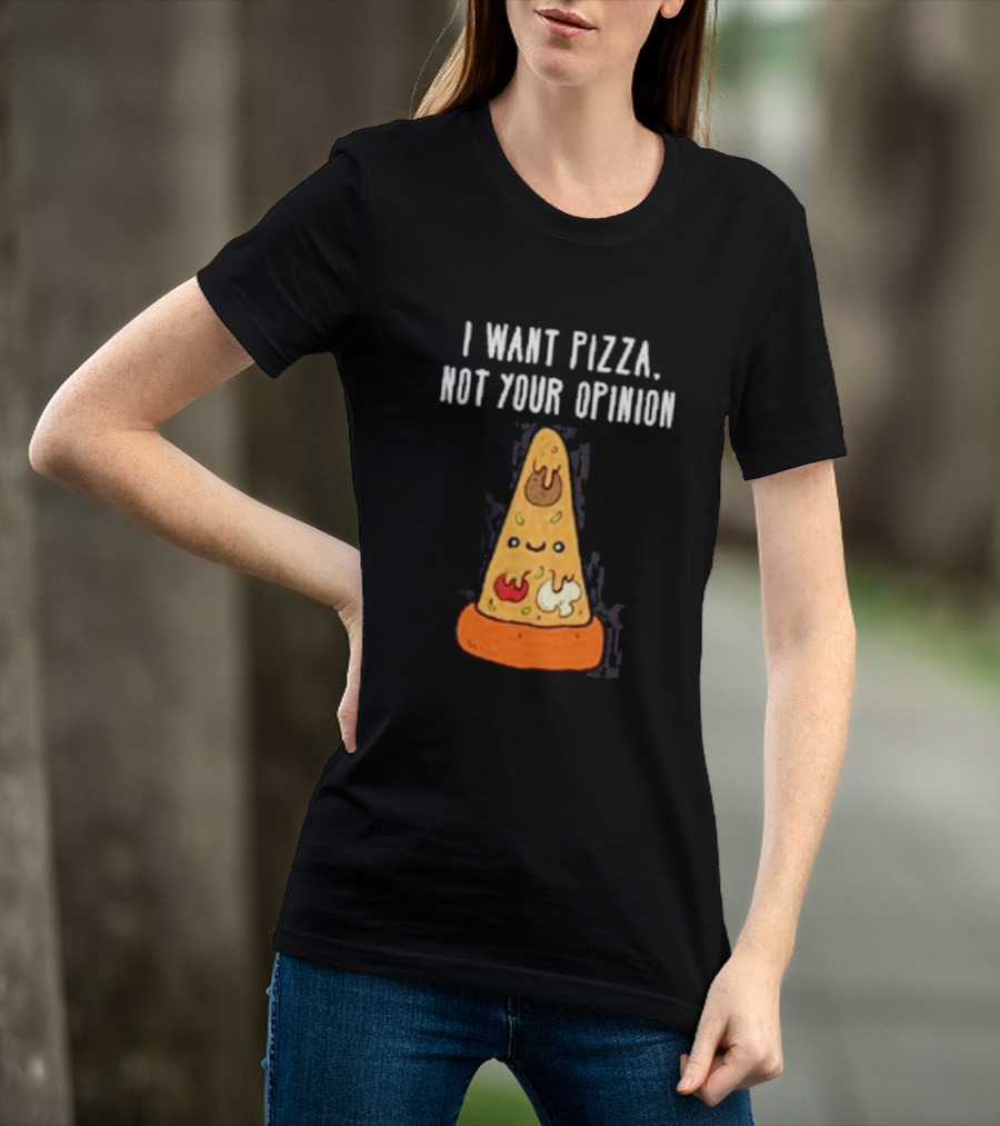I Want Pizza Not Your Opinion Cheese Slice Cartoon T-Shirt