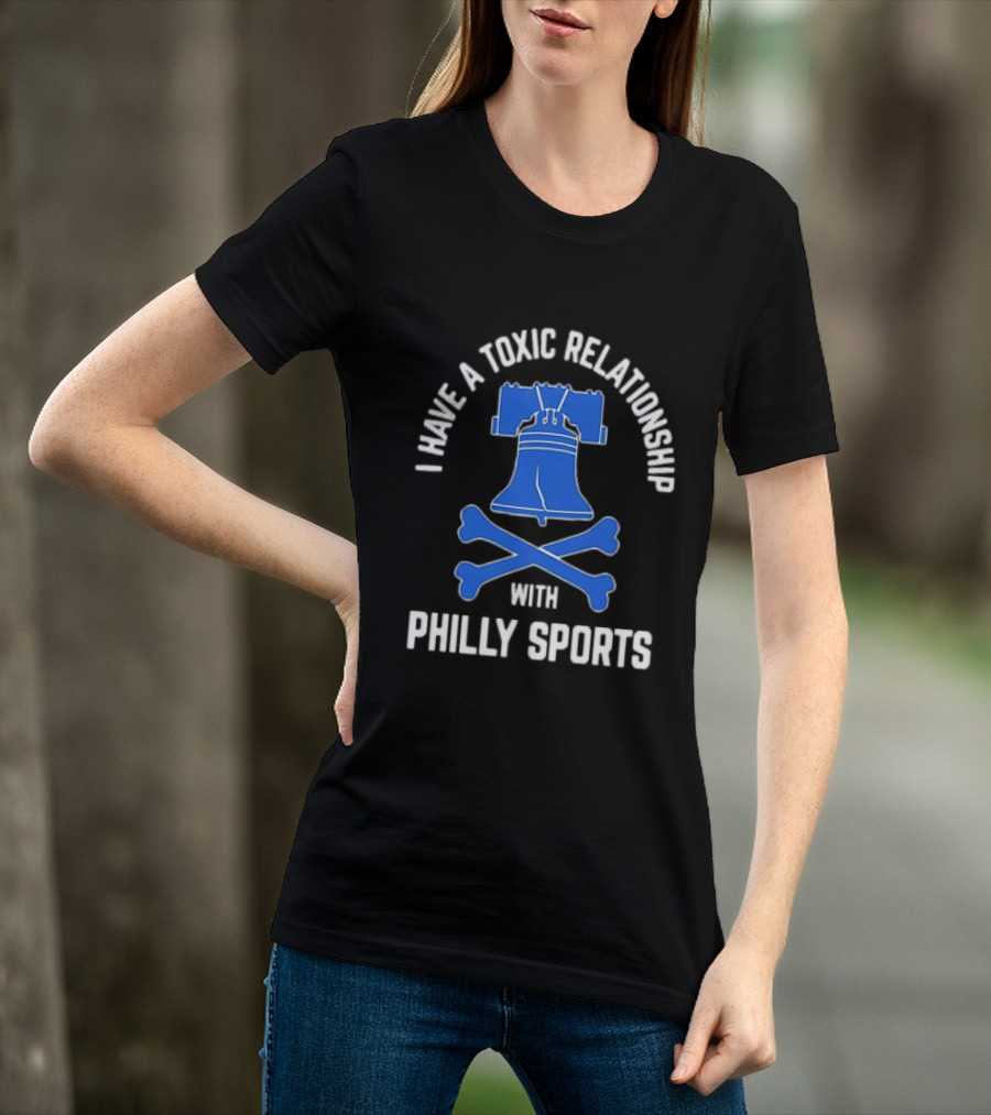 I Have A Toxic Relationship With Philly Sports Liberty Bell Crossbones T-Shirt