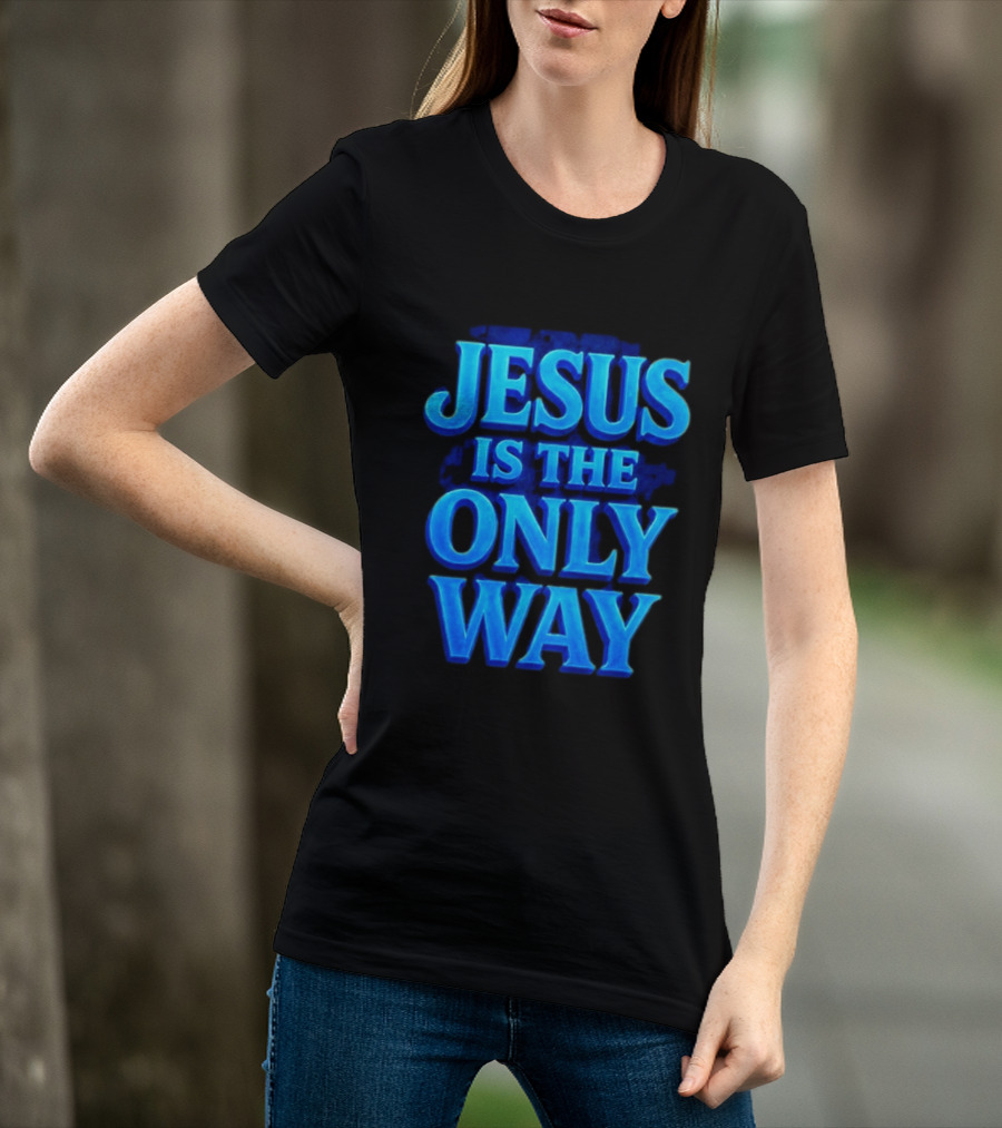 Jesus Is The Only Way Blue Text Christian Message T-Shirt