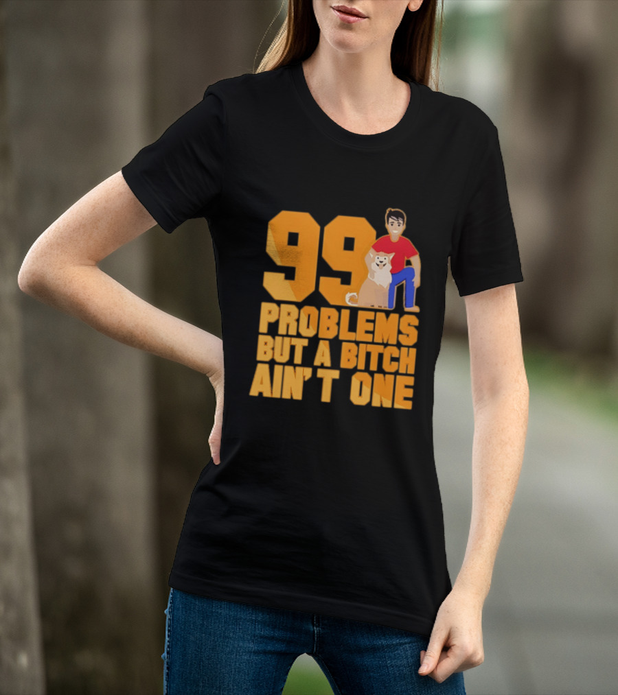 99 Problems But A Bitch Ain't One With Dog And Person T-Shirt