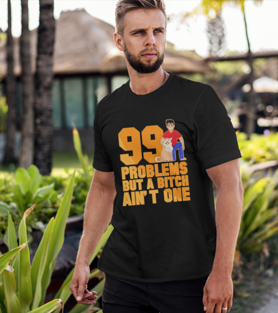 99 Problems But A Bitch Ain't One With Dog And Person T-Shirt