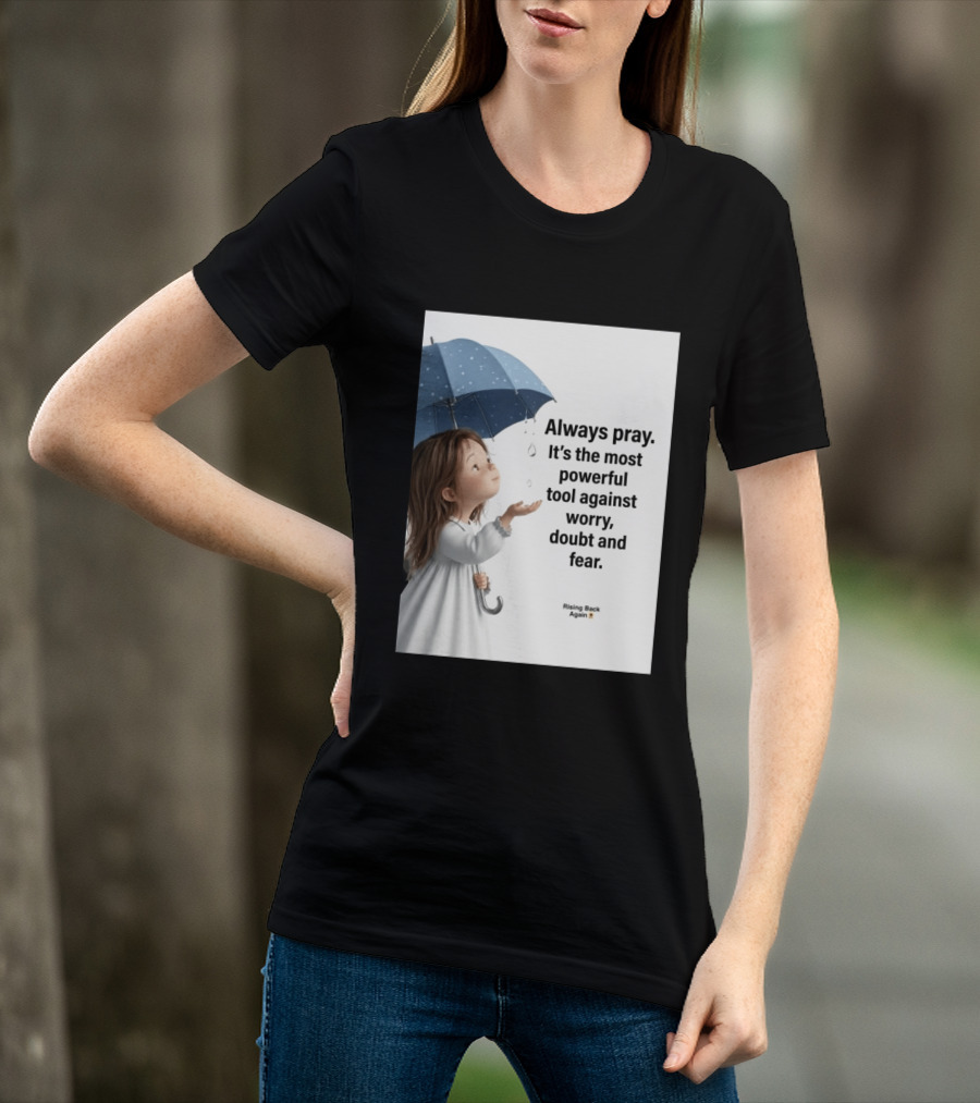 Always Pray Powerful Tool Against Worry Doubt Fear Rising Back Again T-Shirt