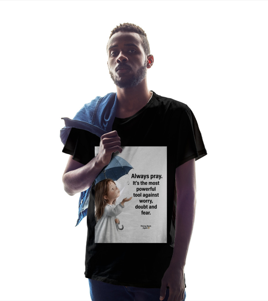 Always Pray Powerful Tool Against Worry Doubt Fear Rising Back Again T-Shirt