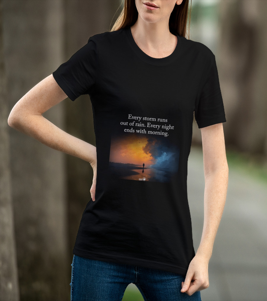 Every Storm Runs Out Of Rain Every Night Ends With Morning Uplifting Sunset T-Shirt