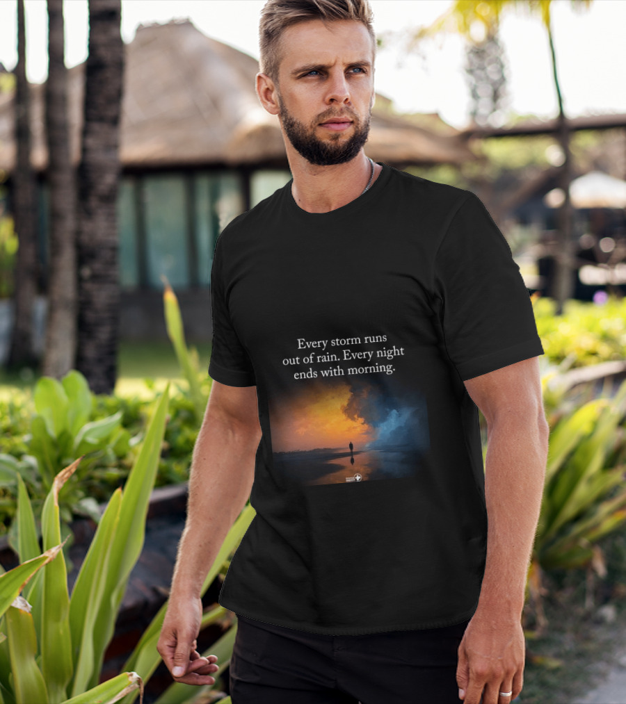 Every Storm Runs Out Of Rain Every Night Ends With Morning Uplifting Sunset T-Shirt