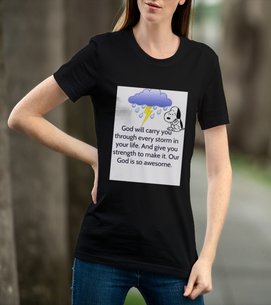Snoopy God Will Carry You Through Every Storm Give You Strength Our God Is So Awesome T-Shirt