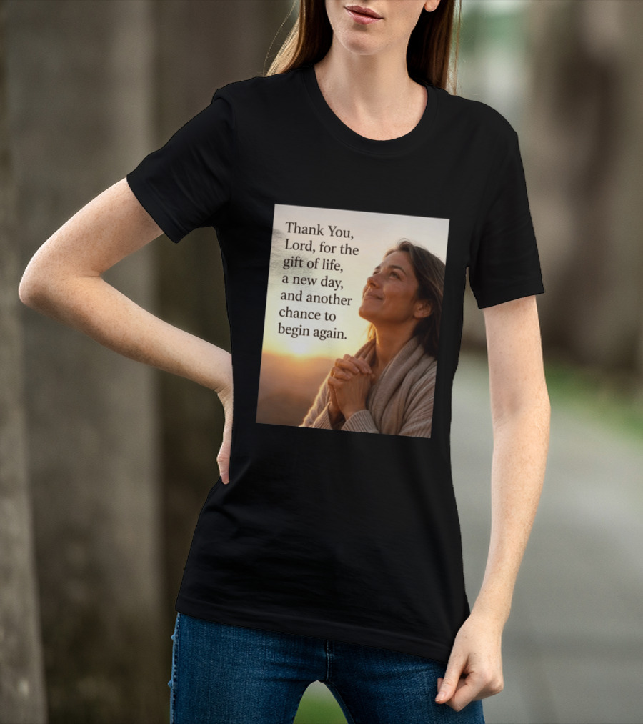 Thank You Lord For The Gift Of Life A New Day And Another Chance To Begin Again T-Shirt