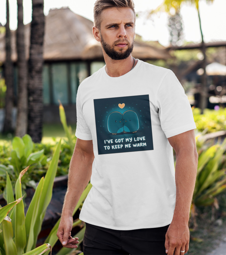 I've Got My Love To Keep Me Warm Heartwarming Penguin Cuddle T-Shirt