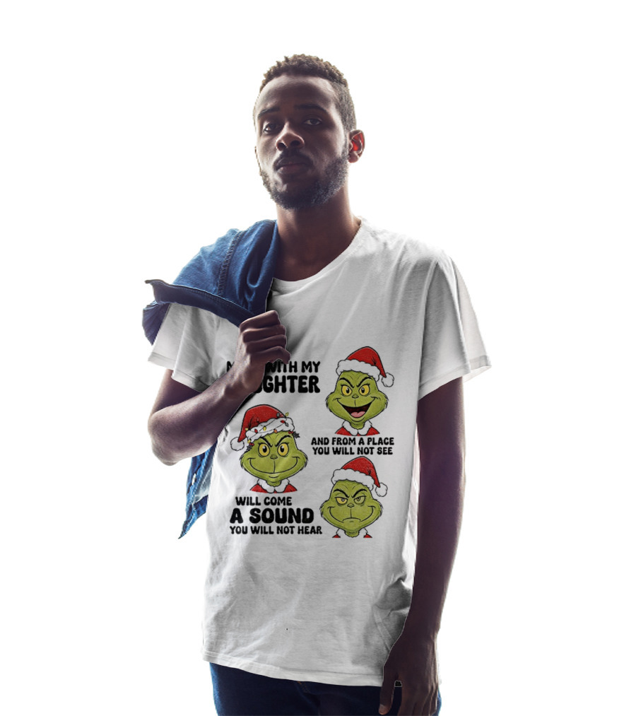 Classic Grinch Santa Mess With My Daughter A Sound You Will Not Hear Christmas T-Shirt