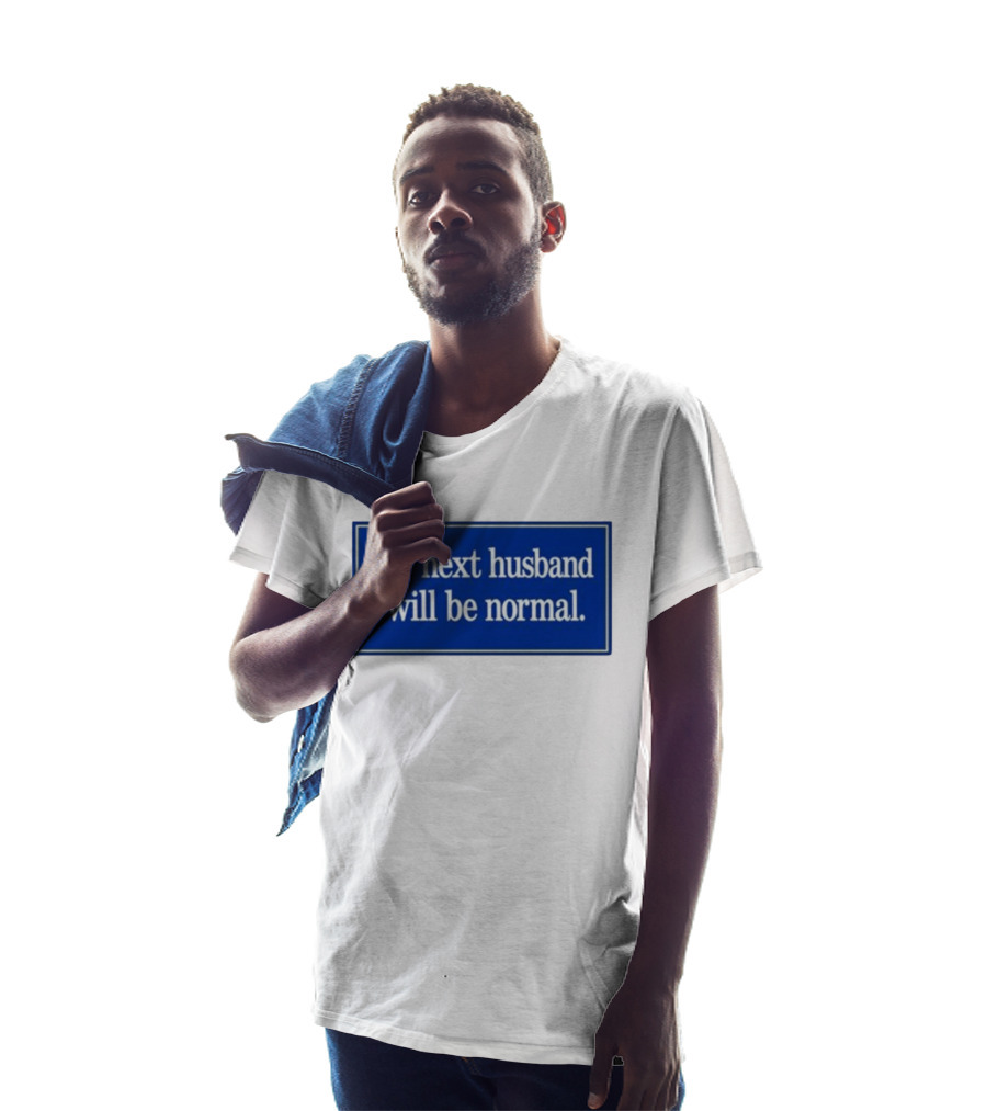 My Next Husband Will Be Normal White Text Blue T-Shirt