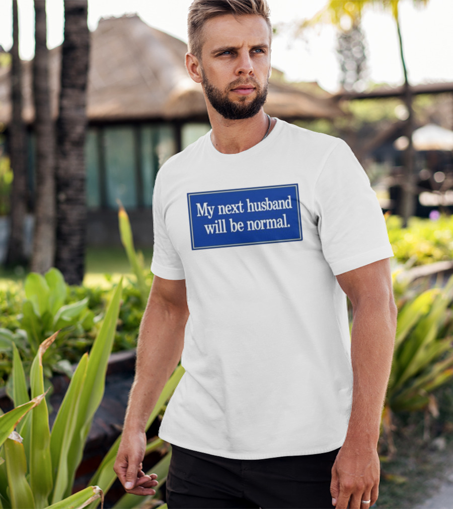 My Next Husband Will Be Normal White Text Blue T-Shirt