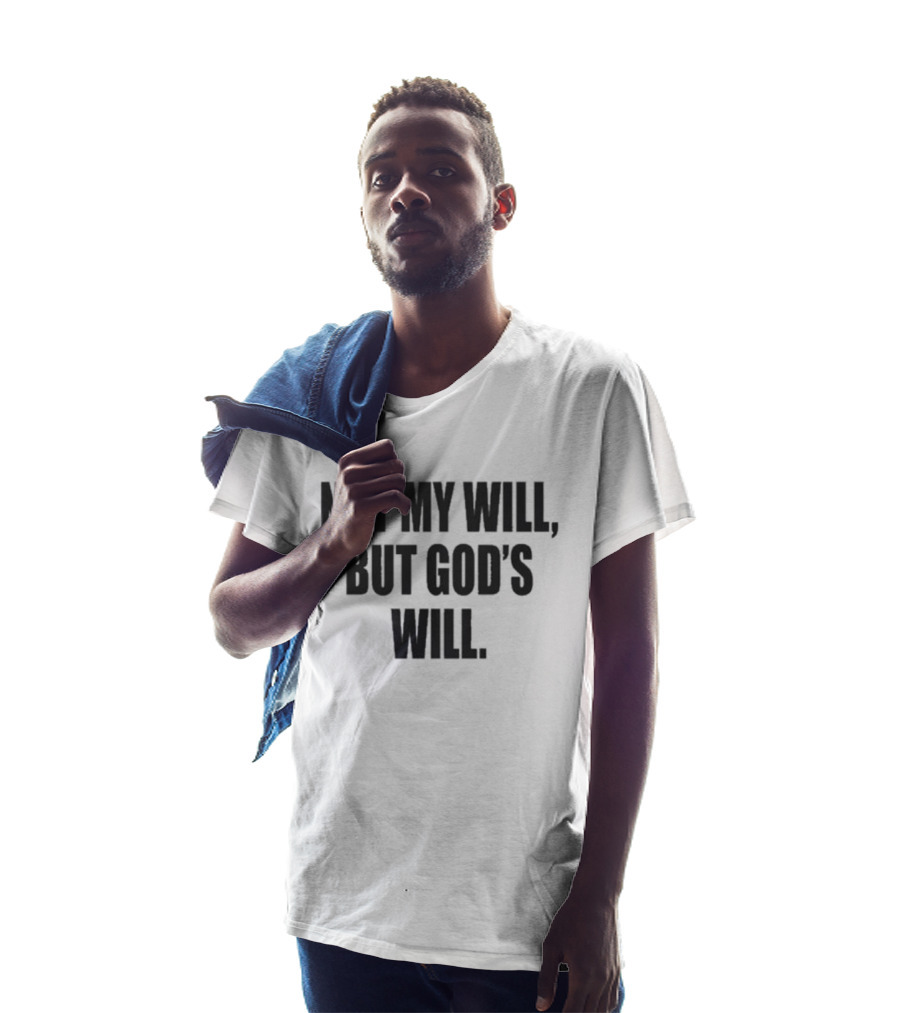 Not My Will But God's Will Christian Faith Message T-Shirt
