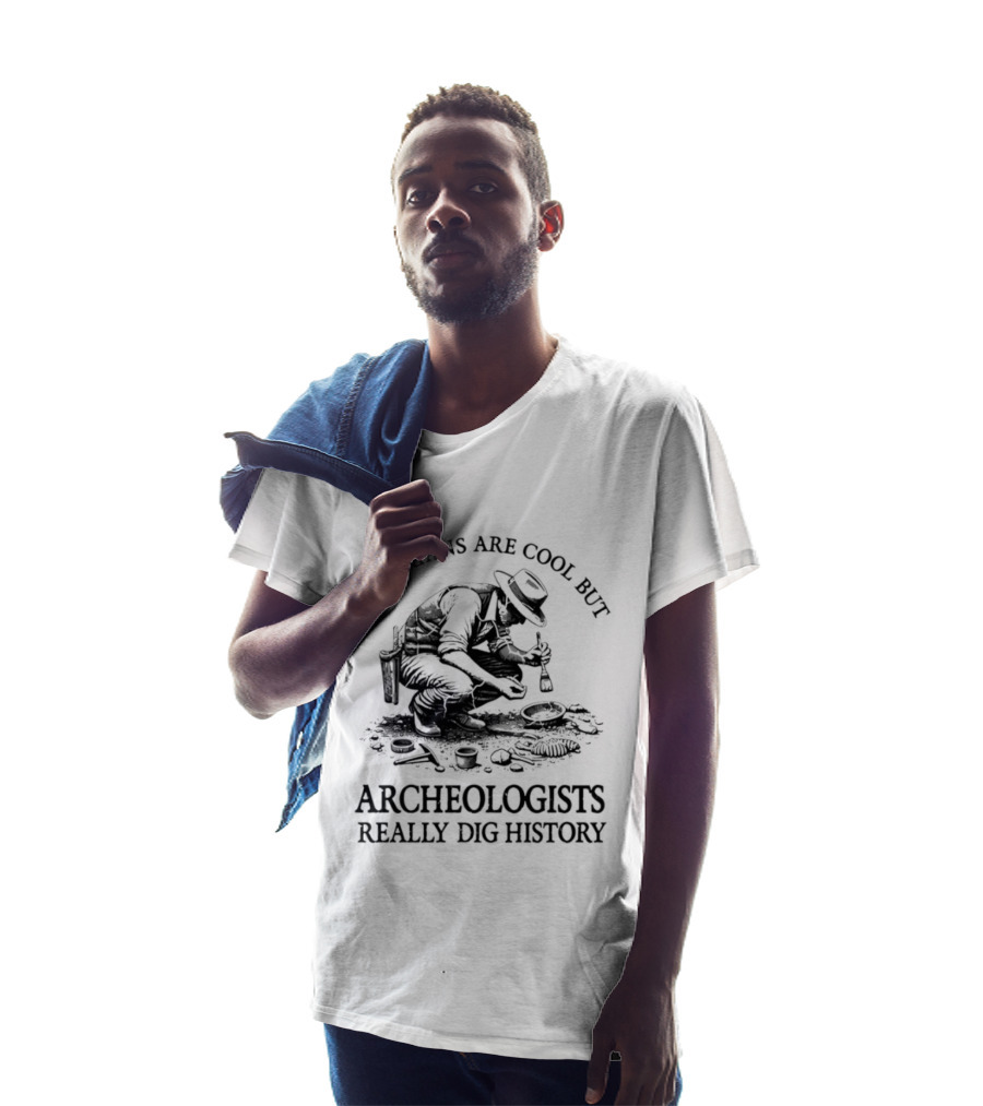Historians Are Cool But Archeologists Really Dig History T-Shirt