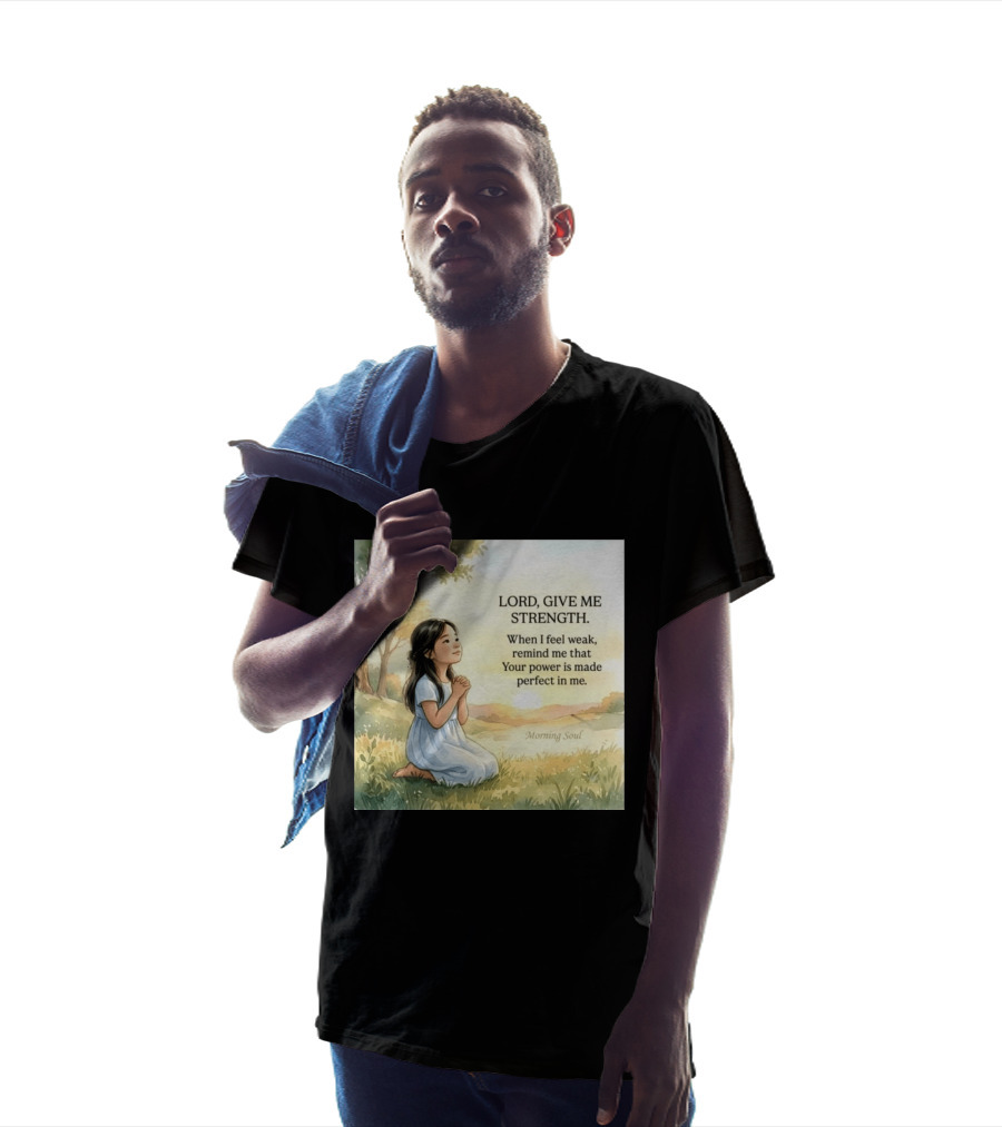 Lord Give Me Strength When I Feel Weak Remind Me That Your Power Is Made Perfect In Me Morning Soul T-Shirt