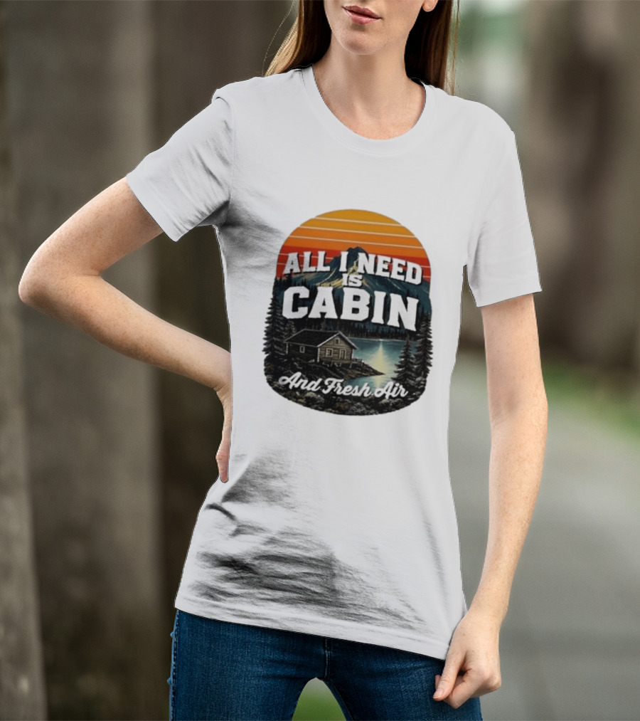 All I Need Is Cabin And Fresh Air Mountain Lake Retreat Nature T-Shirt