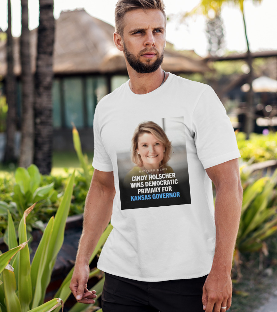 Midterm News Cindy Holscher Wins Democratic Primary For Kansas Governor T-Shirt