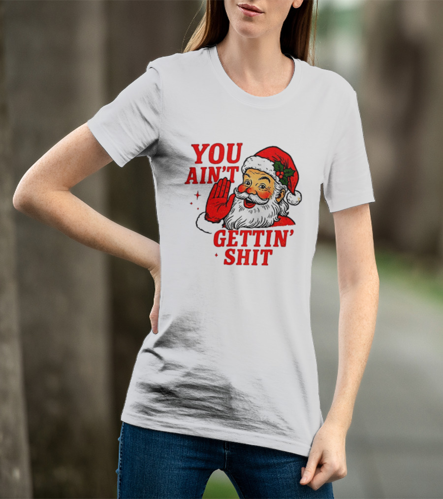 Classic Sarcastic Santa Christmas You Ain't Gettin' Shit Retro Holiday Humor Santa Claus T-Shirt