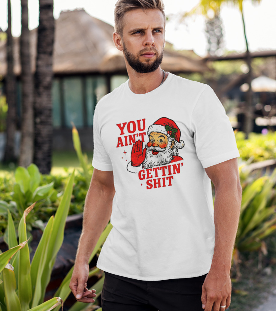 Classic Sarcastic Santa Christmas You Ain't Gettin' Shit Retro Holiday Humor Santa Claus T-Shirt